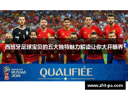 西班牙足球宝贝的五大独特魅力解读让你大开眼界