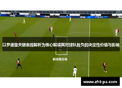 以罗德里关键表现解析为核心解读其对球队胜负的决定性价值与影响