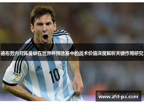 德布劳内对阵曼联在世界杯预选赛中的战术价值深度解析关键作用研究