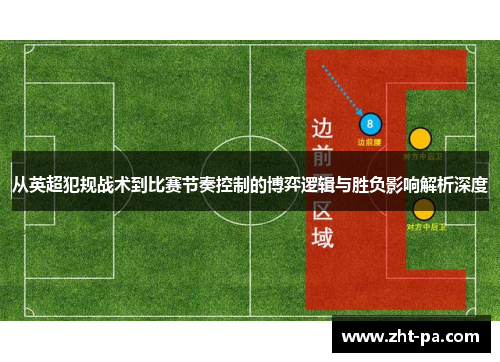 从英超犯规战术到比赛节奏控制的博弈逻辑与胜负影响解析深度