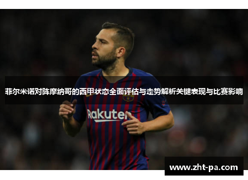 菲尔米诺对阵摩纳哥的西甲状态全面评估与走势解析关键表现与比赛影响