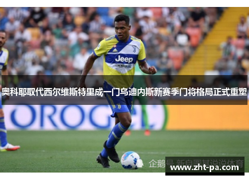 奥科耶取代西尔维斯特里成一门乌迪内斯新赛季门将格局正式重塑