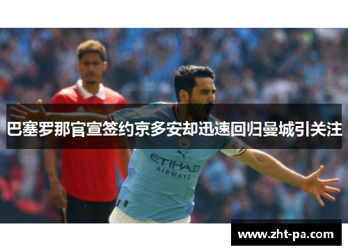 巴塞罗那官宣签约京多安却迅速回归曼城引关注