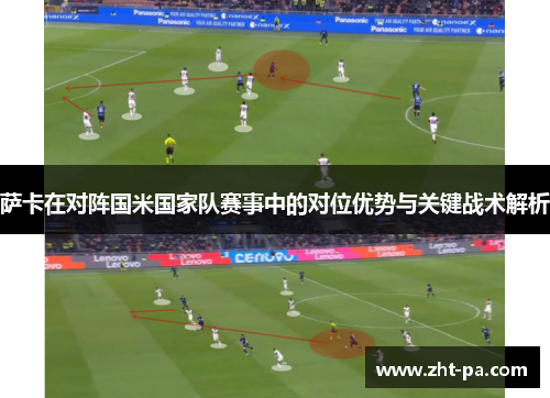萨卡在对阵国米国家队赛事中的对位优势与关键战术解析