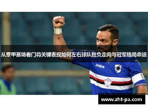 从意甲赛场看门将关键表现如何左右球队胜负走向与冠军格局命运 从意甲赛场看门将关键表现如何左右球队胜负走向与冠军格局命运